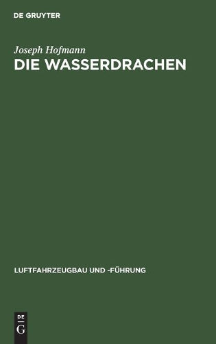 Die Wasserdrachen: Ein Beitrag zur baulichen Entwicklung der Flugmaschine (Luftfahrzeugbau und -Führung, 14) (German Edition