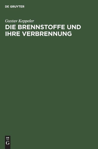 Die Brennstoffe und ihre Verbrennung: Ein Vortrag auf Veranlassung der “Wärmetechnischen Beratungsstelle der deutschen Glasindustrie” (German Edition