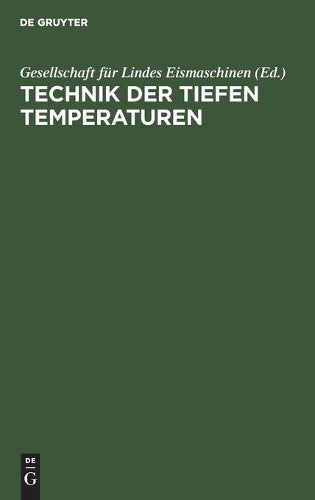 Technik der tiefen Temperaturen: Dem III. intern. Kälte-Kongress in Chicago 1913 vorgelegt von der Gesellschaft für Lindes Eismaschinen (German Edition