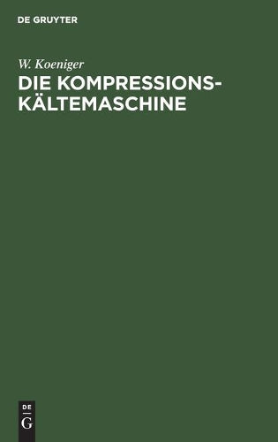 Die Kompressions-Kältemaschine: Der “nasse” und “trockene” Gang der Kompressions-Kältemaschine dargestellt auf Grund von Versuchen an einer ... Schwefligsäure-Kältemaschine (German Edition