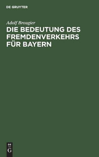 Die Bedeutung des Fremdenverkehrs für Bayern: Vortrag des kgl. bayer. Kommerzienrates Adolf Brougier (German Edition