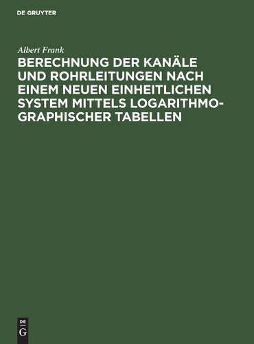 Berechnung der Kanäle und Rohrleitungen nach einem neuen einheitlichen System mittels logarithmo-graphischer Tabellen (German Edition