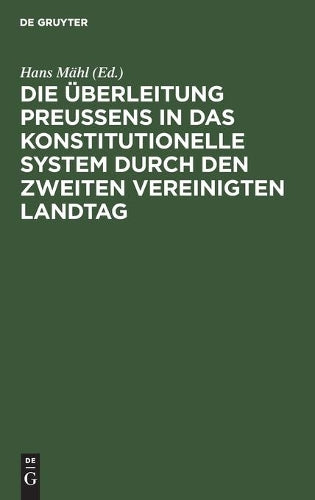 Die Überleitung Preußens in das konstitutionelle System durch den zweiten Vereinigten Landtag (German Edition