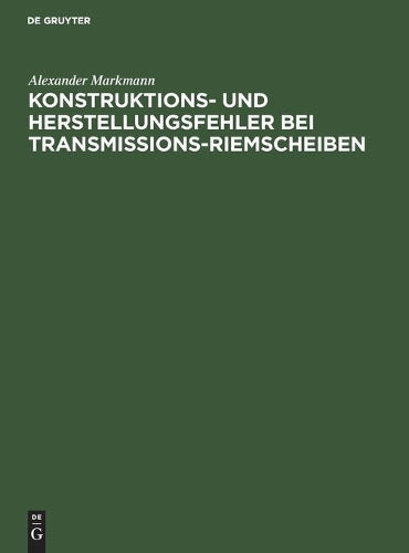 Konstruktions- und Herstellungsfehler bei Transmissions-Riemscheiben: Auszug aus der Dissertation zur Erlangung der Würde eines Doktor-Ingenieurs (German Edition