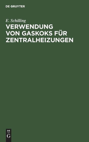 Verwendung von Gaskoks für Zentralheizungen: Bericht über eine vom Deutschen Verein von Gas- und Wasserfachmännern bei den Heizungsindustriellen ... Hauptversammlung zu Bremen (German Edition