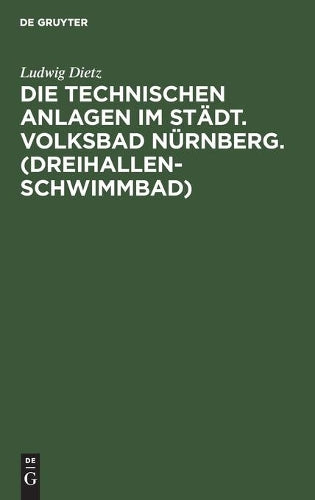 Die technischen Anlagen im Städt. Volksbad Nürnberg. (Dreihallenschwimmbad): Beschreibung der Einrichtungen, Betriebsergebnisse (German Edition