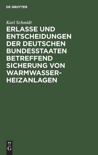 Erlasse und Entscheidungen der deutschen Bundesstaaten betreffend Sicherung von Warmwasser-Heizanlagen: Nebst Ausführungsformen (German Edition