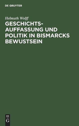 Geschichtsauffassung und Politik in Bismarcks Bewustsein (German Edition