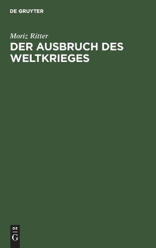 Der Ausbruch des Weltkrieges: Nach den Behauptungen Lichnowskys und nach dem Zeugnis der Alten (German Edition
