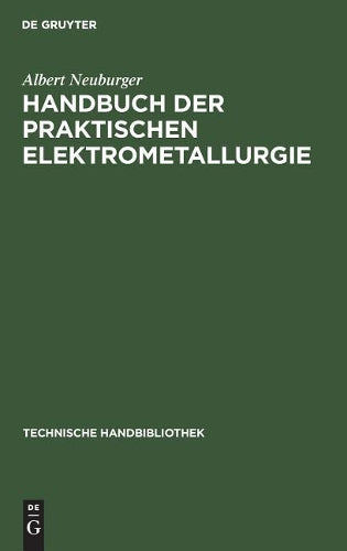 Handbuch der Praktischen Elektrometallurgie: (Die Gewinnung der Metalle mit Hilfe des elektrischen Stroms) (Technische Handbibliothek, 9) (German Edition