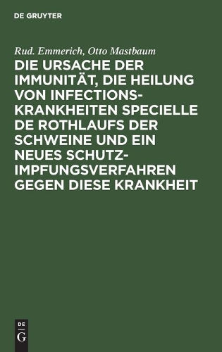 Die Ursache der Immunität, die Heilung von Infectionskrankheiten specielle de Rothlaufs der Schweine und ein neues Schutzimpfungsverfahren gegen diese Krankheit (German Edition