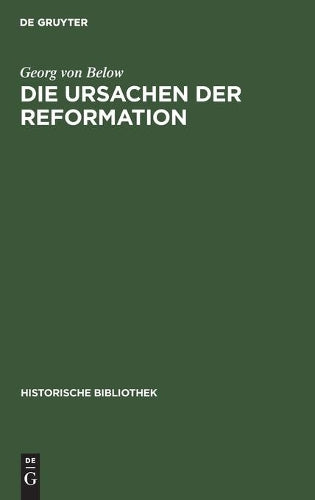 Die Ursachen der Reformation: Mit einer Beilage: Die Reformation und der Beginn der Neuzeit (Historische Bibliothek, 38) (German Edition
