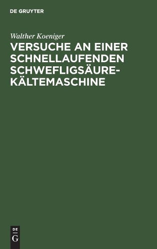 Versuche an einer schnellaufenden Schwefligsäure-Kältemaschine: Dissertation zur Erlangung der Würde eines Doktor-Ingenieurs der königlichen ... vorgelegt am 23. Mai 1914 (German Edition
