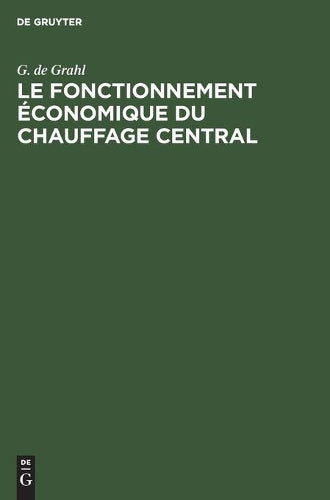 Le fonctionnement économique du chauffage central: Dimensions exactes établissement et marche économique des installations (French Edition
