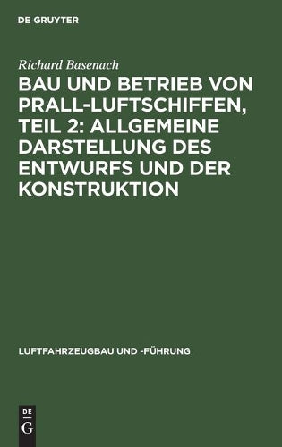 Bau und Betrieb von Prall-Luftschiffen, Teil 2: Allgemeine Darstellung des Entwurfs und der Konstruktion (Luftfahrzeugbau und -Führung, 8) (German Edition