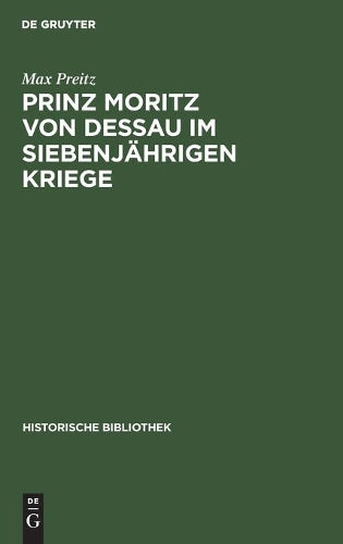 Prinz Moritz von Dessau im siebenjährigen Kriege: (Zum 31. Oktober 1912) (Historische Bibliothek, 30) (German Edition