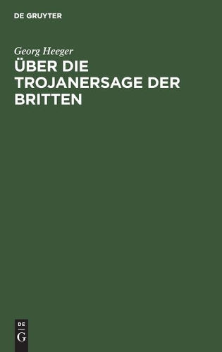 Über die Trojanersage der Britten: Inaugural-Dissertation zur Erlangung der philosophischen Doktorwürde an der Kgl. Ludwigs-Maximilians-Universität zu München (German Edition