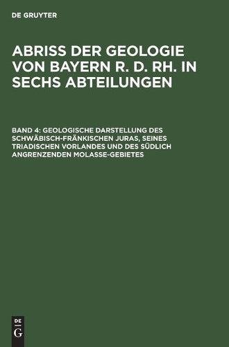 Geologische Darstellung des schwäbisch-fränkischen Juras, seines triadischen Vorlandes und des südlich angrenzenden Molasse-Gebietes (German Edition