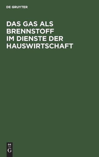 Das Gas als Brennstoff im Dienste der Hauswirtschaft: Unter ausschließlicher Bedachtnahme auf die neuesten und vorzüglichsten Gas-Koch- und ... und Bautechniker (German Edition