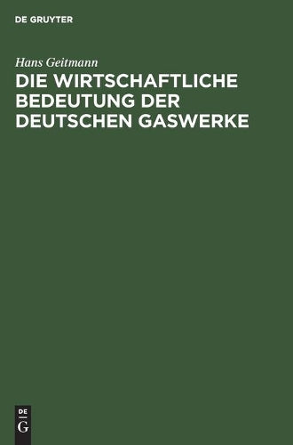 Die wirtschaftliche Bedeutung der deutschen Gaswerke (German Edition