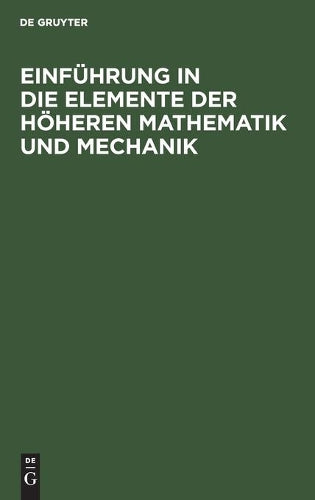 Einführung in die Elemente der höheren Mathematik und Mechanik: Für den Schulgebrauch und zum Selbstunterricht (German Edition