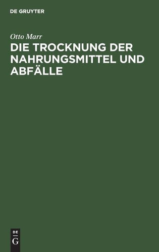 Die Trocknung der Nahrungsmittel und Abfälle: Eine zeitgemäße Studie über Trockenapparate und Trockenprodukte (German Edition