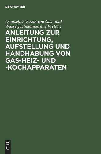 Anleitung zur Einrichtung, Aufstellung und Handhabung von Gas-Heiz- und -Kochapparaten (German Edition