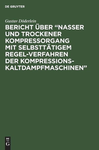Bericht über “Nasser und trockener Kompressorgang mit selbsttätigem Regel-Verfahren der Kompressions-Kaltdampfmaschinen”: Dem I. Internationalen ... Kälte-Industrie Paris 1908 (German Edition