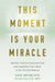 This Moment Is Your Miracle