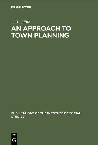An Approach To Town Planning: 3 (Publications of the Institute of Social Studies, 3