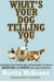What's Your Dog Telling You? Australia's Best-Known Dog Communicator Explains Your Dog's Behaviour