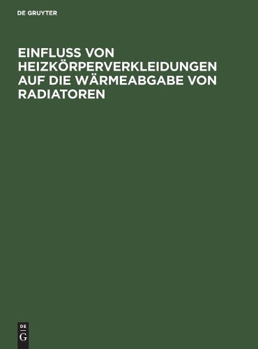 Einfluss von Heizkörperverkleidungen auf die Wärmeabgabe von Radiatoren: 12. Mitteilung der Prüfungsanstalt für Heizungs- und Lüftungseinrichtungen ... Hochschule zu Berlin (German Edition