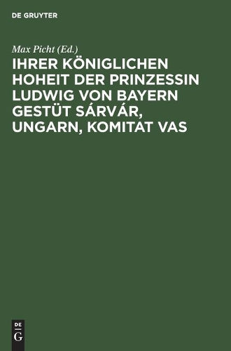Ihrer Königlichen Hoheit der Prinzessin Ludwig von Bayern Gestüt Sárvár, Ungarn, Komitat Vas: Eine Gestütsstudie (German Edition