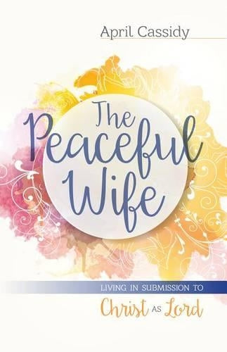 The Peaceful Wife – Living in Submission to Christ as Lord
