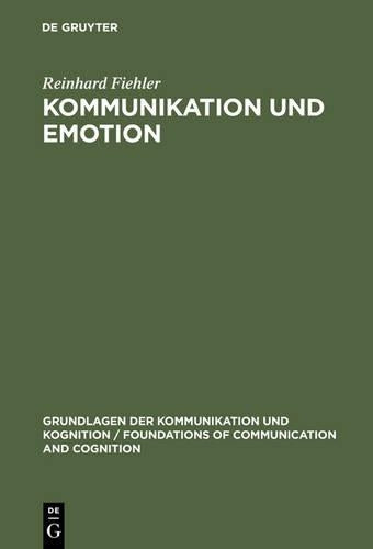 Kommunikation und Emotion: Theoretische und empirische Untersuchungen zur Rolle von Emotionen in der verbalen Interaktion (Grundlagen der ... Communication and Cognition) (German Edition