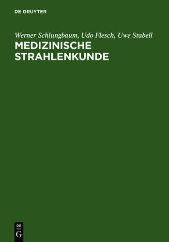Medizinische Strahlenkunde: Eine Einführung in die physikalischen, technischen und biologischen Grundlagen der medizinischen Strahlenanwendung für ... und -assistenten (German Edition