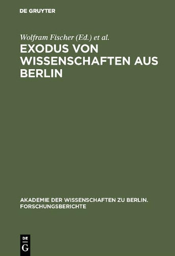 Exodus von Wissenschaften aus Berlin: Fragestellungen - Ergebnisse - Desiderate. Entwicklungen vor und nach 1933 (Akademie der Wissenschaften zu Berlin. Forschungsberichte, 7) (German Edition