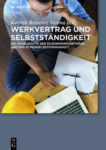 Werkvertrag und Selbstständigkeit: Die Problematik der Scheinwerkverträge und der Scheinselbstständigkeit (De Gruyter Praxishandbuch) (German Edition