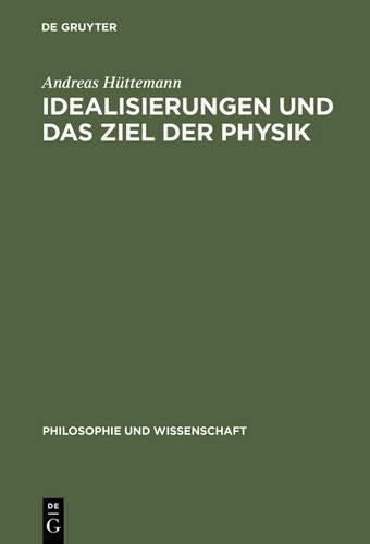 Idealisierungen Und Das Ziel Der Physik (Philosophie und Wissenschaft, 12) (German Edition