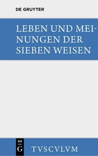Leben und Meinungen der Sieben Weisen: Griechische und lateinische Quellen (Sammlung Tusculum