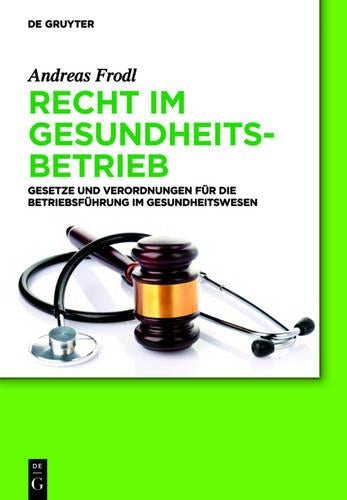 Recht im Gesundheitsbetrieb: Gesetze und Verordnungen für die Betriebsführung im Gesundheitswesen (German Edition