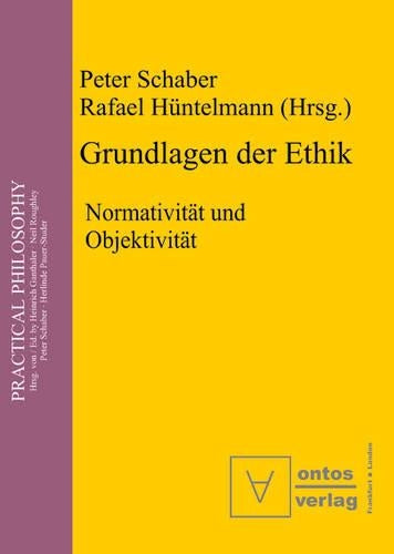 Grundlagen der Ethik: Normativität und Objektivität (Practical Philosophy, 1) (German Edition