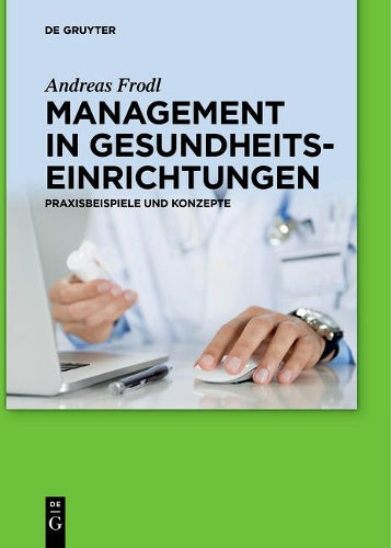 Management in Gesundheitseinrichtungen: Praxisbeispiele und Konzepte (German Edition