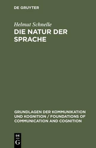 Die Natur der Sprache: Die Dynamik der Prozesse des Sprechens und Verstehens (Grundlagen der Kommunikation und Kognition / Foundations of Communication and Cognition) (German Edition