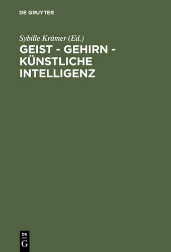 Geist - Gehirn - Künstliche Intelligenz: Zeitgenössische Modelle Des Denkens. Ringvorlesung an Der Freien Universität Berlin (German Edition