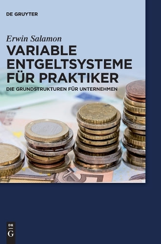 Variable Entgeltsysteme für Praktiker: Die Grundstrukturen für Unternehmen (De Gruyter Praxishandbuch) (German Edition