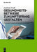 Gesundheitsbetriebe zukunftsfähig gestalten: Instrumentarien zur erfolgreichen Entwicklung von Einrichtungen des Gesundheitswesens (German Edition