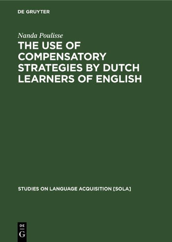 The Use of Compensatory Strategies by Dutch Learners of English (Studies on Language Acquisition , 8