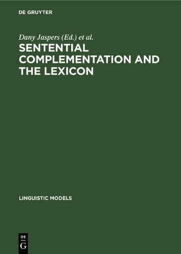 Sentential Complementation and the Lexicon: Studies in Honour of Wim de Geest (Linguistic Models, 13