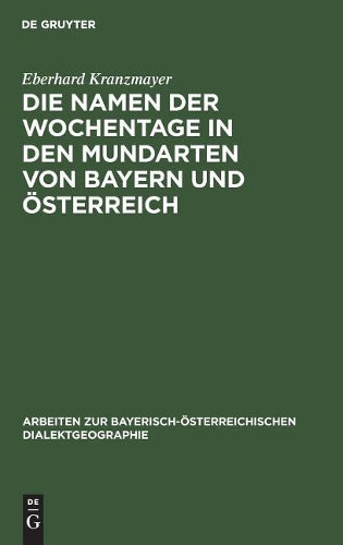 Die Namen der Wochentage in den Mundarten von Bayern und Österreich (Arbeiten zur Bayerisch-Österreichischen Dialektgeographie, 1) (German Edition